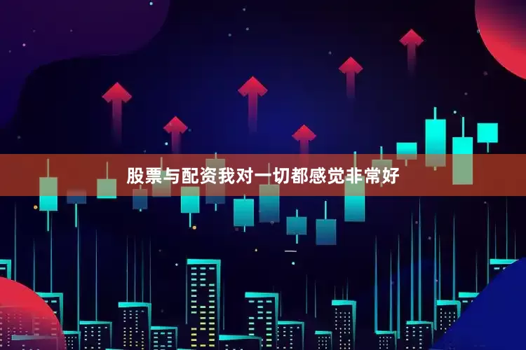 股票与配资我对一切都感觉非常好