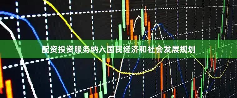 配资投资服务纳入国民经济和社会发展规划