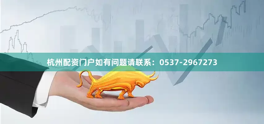 杭州配资门户如有问题请联系：0537-2967273