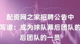 配资网之家招聘公告中这样写道：成为球队幕后团队的一员