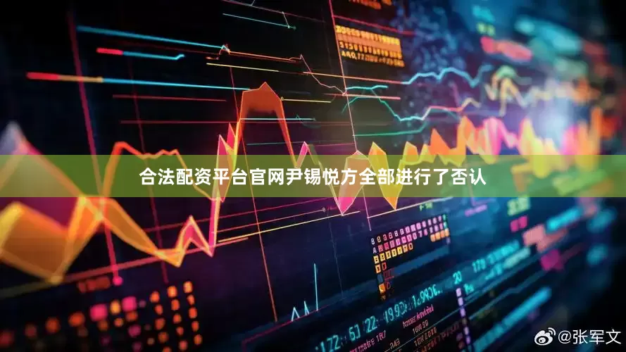 合法配资平台官网尹锡悦方全部进行了否认