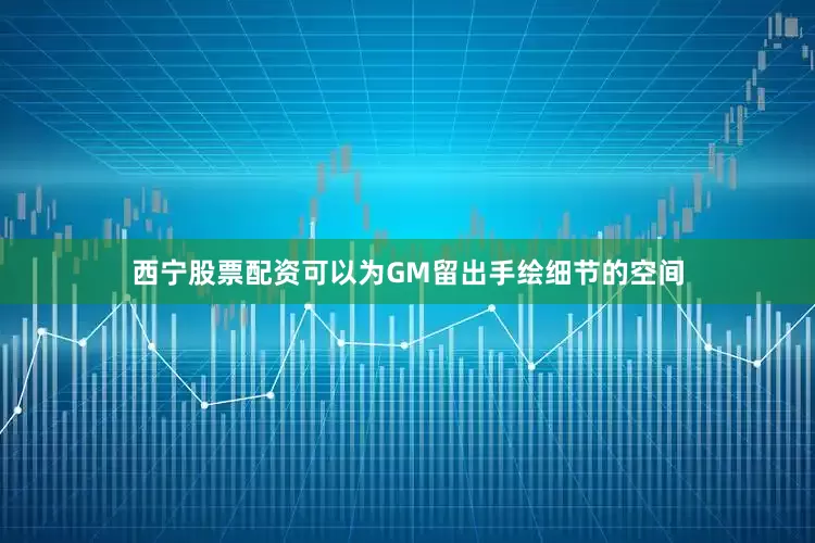 西宁股票配资可以为GM留出手绘细节的空间